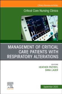 Management of Critical Care Patients with Respiratory Alterations, An Issue of Critical Care Nursing Clinics of North America : Volume 37-3