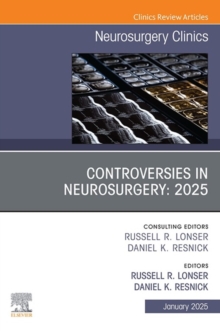 Controversies in Neurosurgery: 2025, An Issue of Neurosurgery Clinics of North America : Controversies in Neurosurgery: 2025, An Issue of Neurosurgery Clinics of North America, E-Book