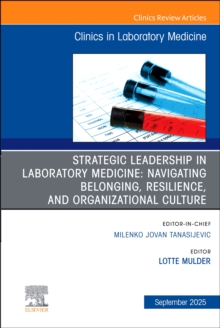 Strategic Leadership in Laboratory Medicine: Navigating Belonging, Resilience, and Organizational Culture, An Issue of the Clinics in Laboratory Medicine : Volume 45-3