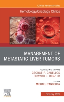 Management of Metastatic Liver Tumors, An Issue of Hematology/Oncology Clinics of North America : Management of Metastatic Liver Tumors, An Issue of Hematology/Oncology Clinics of North America, E-Boo