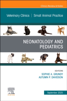 Neonatology and Pediatrics, An Issue of Veterinary Clinics of North America: Small Animal Practice : Volume 55-5