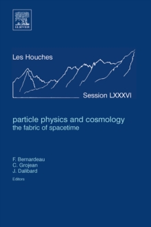 Particle Physics and Cosmology: the Fabric of Spacetime : Lecture Notes of the Les Houches Summer School 2006 Volume 86, Hardback Book Particle Physics and Cosmology: the Fabric of Spacetime : Lecture Notes of the Les Houches Summer School 2006 Volume 86, Hardback Book
