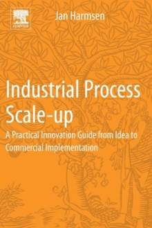 Industrial Process Scale-up : A Practical Innovation Guide from Idea to Commercial Implementation, Paperback / softback Book Industrial Process Scale-up : A Practical Innovation Guide from Idea to Commercial Implementation, Paperback / softback Book