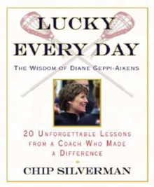 Lucky Every Day : The Wisdom of Diane Geppi-Aikens, 20 Unforgettable Lessons from a Coach Who Made a Difference