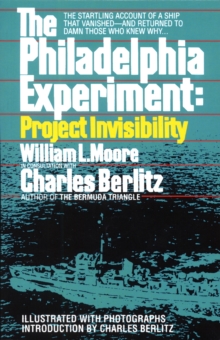 The Philadelphia Experiment: Project Invisibility : The Startling Account of a Ship that Vanished-and Returned to Damn Those Who Knew Why...