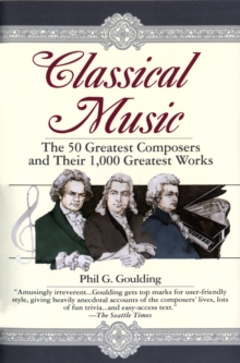 Classical Music : The 50 Greatest Composers and Their 1,000 Greatest Works