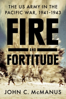 Fire And Fortitude : The US Army in the Pacific War, 1941-1943, Hardback Book Fire And Fortitude : The US Army in the Pacific War, 1941-1943, Hardback Book