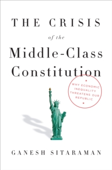 The Crisis Of The Middle-Class Constitution : Why Income Inequality Threatens Our Republic, Hardback Book The Crisis Of The Middle-Class Constitution : Why Income Inequality Threatens Our Republic, Hardback Book