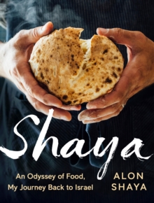 Shaya : An Odyssey of Food, My Journey Back to Israel