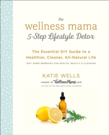 The Wellness Mama 5-Step Lifestyle Detox : The Essential DIY Guide to a Healthier, Cleaner, All-Natural Life, Paperback / softback Book The Wellness Mama 5-Step Lifestyle Detox : The Essential DIY Guide to a Healthier, Cleaner, All-Natural Life, Paperback / softback Book