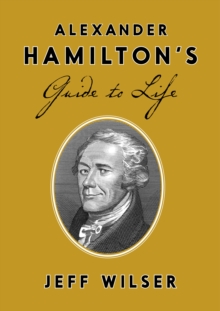 Alexander Hamilton's Guide to Life, Hardback Book Alexander Hamilton's Guide to Life, Hardback Book