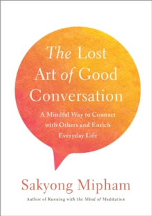 The Lost Art Of Good Conversation : A Mindful Way to Connect with Othersand Enrich Everyday Life, Hardback Book The Lost Art Of Good Conversation : A Mindful Way to Connect with Othersand Enrich Everyday Life, Hardback Book
