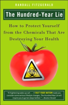 The Hundred Year Lie : How to Protect Yourself from the Chemicals That are Destroying Your Health, Paperback / softback Book The Hundred Year Lie : How to Protect Yourself from the Chemicals That are Destroying Your Health, Paperback / softback Book