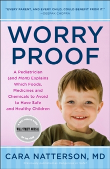 Worry Proof : A Pediatrician (and Mom) Explains Which Foods, Medicines, and Chemicals to Avoid to Have Safe and Healthy Children, Paperback / softback Book Worry Proof : A Pediatrician (and Mom) Explains Which Foods, Medicines, and Chemicals to Avoid to Have Safe and Healthy Children, Paperback / softback Book