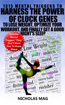 1315 Mental Triggers to Harness the Power of Clock Genes to Lose Weight, Optimize Your Workout, and Finally Get a Good Night's Sleep