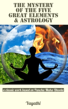 Mystery of the Five Great Elements & Astrology: A Classic Work Based on Pancha Maha-Bhoota