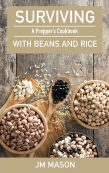 Surviving With Beans And Rice: A Prepper's Cookbook