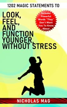 1202 Magic Statements to Look, Feel, and Function Younger, Without Stress