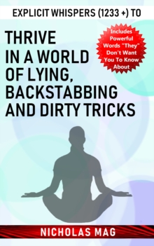 Explicit Whispers (1233 +) to Thrive in a World of Lying, Backstabbing and Dirty Tricks