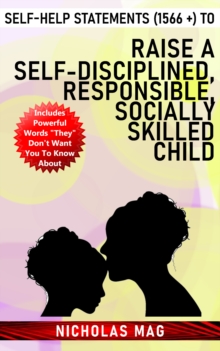 Self-Help Statements (1566 +) to Raise a Self-disciplined, Responsible, Socially Skilled Child