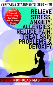 Veritable Statements (1830 +) to Relieve Stress, Anxiety, Allergies, Reduce Pain, Treat Skin Problems & Detoxify