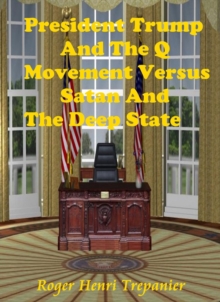 President Trump And The Q Movement Versus Satan And The Deep State : The Practical Helps Library, #10