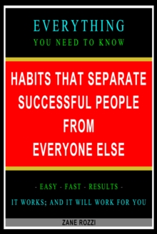 Habits that Separate Successful People From Everyone Else: Everything You Need to Know - Easy Fast Results - It Works; and It Will Work for You