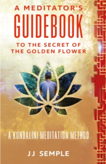 Meditator's Guidebook to The Secret of the Golden Flower: A Kundalini Meditation Method