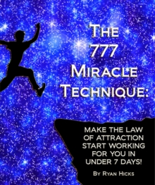 777 Miracle Technique: Make The Law Of Attraction Start Working For You In Under 7 Days!