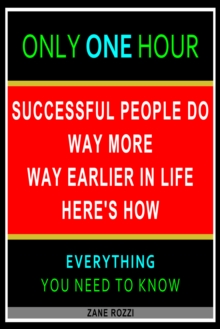 Successful People Do Way More Way Earlier in Life Here's How: Only One Hour - Everything You Need to Know