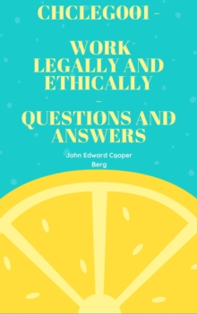 Chcleg001 - Work Legally And Ethically - Questions And Answers