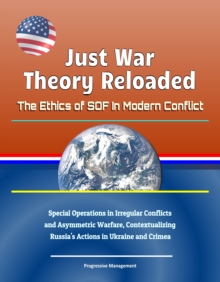 Just War Theory Reloaded: The Ethics of SOF In Modern Conflict - Special Operations in Irregular Conflicts and Asymmetric Warfare, Contextualizing Russia's Actions in Ukraine and Crimea