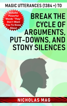 Magic Utterances (1384 +) to Break the Cycle of Arguments, Put-downs, and Stony Silences