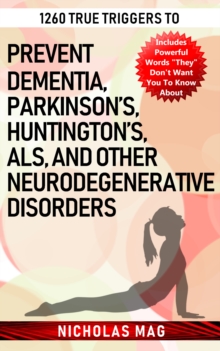 1260 True Triggers to Prevent Dementia, Parkinson's, Huntington's, Als, and Other Neurodegenerative Disorders