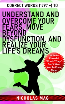 Correct Words (1797 +) to Understand and Overcome Your Fears, Move Beyond Dysfunction, and Realize Your Life's Dreams