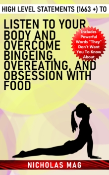 High Level Statements (1663 +) to Listen to Your Body and Overcome Bingeing, Overeating, and Obsession With Food