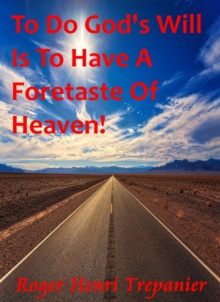 To Do God's Will Is To Have A Foretaste Of Heaven! : The Practical Helps Library, #8