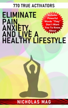 Eliminate Pain, Anxiety, and Live a Healthy Lifestyle: 770 True Activators