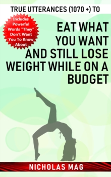 True Utterances (1070 +) to Eat What You Want and Still Lose Weight While on a Budget