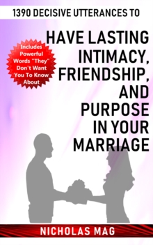 1390 Decisive Utterances to Have Lasting Intimacy, Friendship, and Purpose in Your Marriage