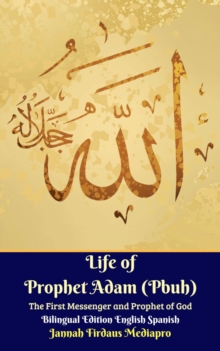 Life of Prophet Adam (Pbuh) The First Messenger and Prophet of God Bilingual Edition English Spanish