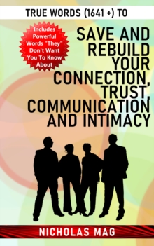 True Words (1641 +) to Save and Rebuild Your Connection, Trust, Communication and Intimacy