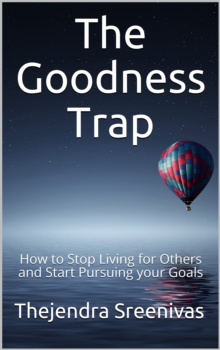 Goodness Trap: How to Stop Living for Others and Start Pursuing Your Goals