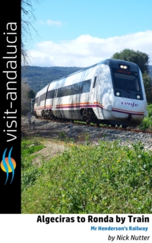 Algeciras to Ronda by Train - Mr Henderson's Railway : Visit Andalucia for the Curious Traveller, #1