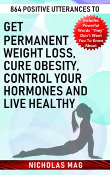 864 Positive Utterances to Get Permanent Weight Loss, Cure Obesity, Control Your Hormones and Live Healthy