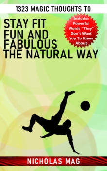 1323 Magic Thoughts to Stay Fit Fun and Fabulous the Natural Way