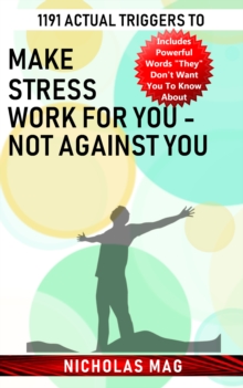 1191 Actual Triggers to Make Stress Work for You: Not Against You