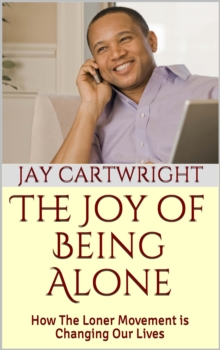 Joy of Being Alone: How The Loner Movement Is Changing Our Lives