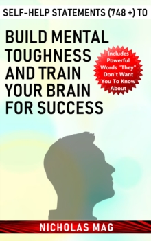 Self-Help Statements (748 +) to Build Mental Toughness and Train Your Brain for Success