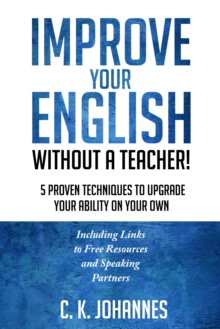 Improve Your English Without a Teacher!  5 Proven Techniques to Upgrade Your Ability on Your Own